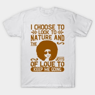 I choose to look to nature and the joys of love to keep me going T-Shirt